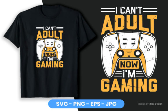 I Can’t Adult Now: Gamer Graphics & T-Shirt Designs